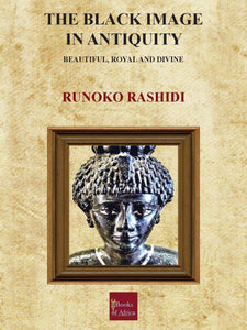 The Black Image in Antiquity: Beautiful, Royal and Divine by Runoko Rashidi