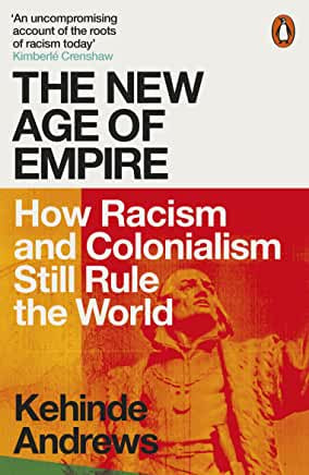 The New Age of Empire: How Racism and Colonialism Still Rule the World by Kehinde Andrews