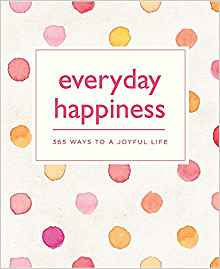 Everyday Happiness: 365 Ways to a Joyful Life