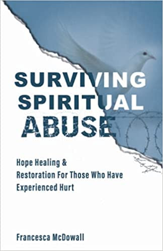 Surviving Spiritual Abuse: Hope Healing & Restoration For Those Who Have Experienced Hurt
